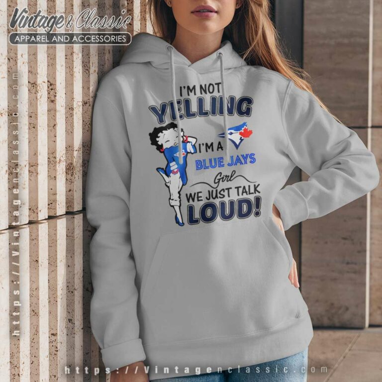 Betty Boop Im Not Yelling Im A Blue Jays Hoodie Betty Boop Im Not Yelling Im A Blue Jays Hoodie