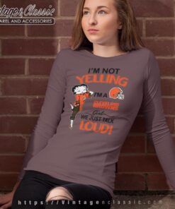 Betty Boop Im Not Yelling Im A Browns Girl We Just Talk Loud Shirt Long Sleeve Tee