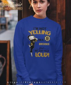 Betty Boop Im Not Yelling Im A Bruins Girl We Just Talk Loud Shirt Sweatshirt