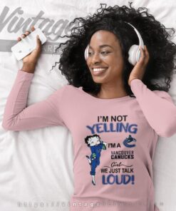 Betty Boop Im Not Yelling Im A Canucks Girl We Just Talk Loud Shirt Long Sleeve Tee