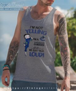 Betty Boop Im Not Yelling Im A Canucks Girl We Just Talk Loud Shirt Tank Top Racerback