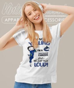 Betty Boop Im Not Yelling Im A Canucks Girl We Just Talk Loud Shirt