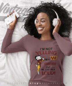 Betty Boop Im Not Yelling Im A Commanders Girl We Just Talk Loud Shirt Long Sleeve Tee
