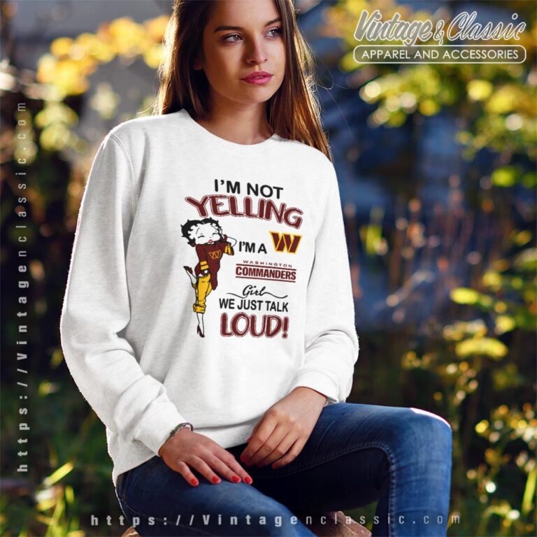 Betty Boop Im Not Yelling Im A Commanders Girl We Just Talk Loud Shirt Sweatshirt Betty Boop Im Not Yelling Im A Commanders Girl We Just Talk Loud Shirt Sweatshirt