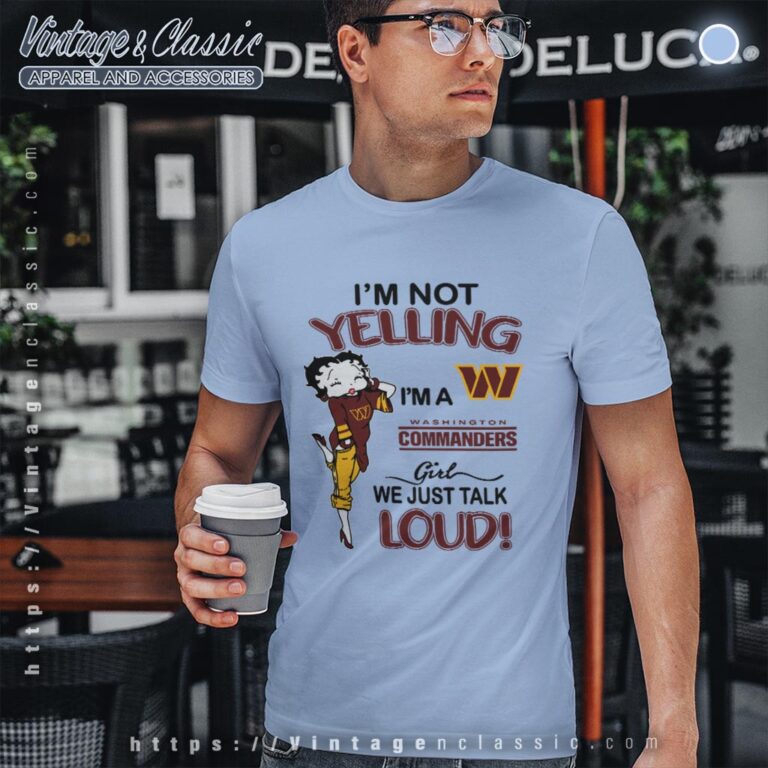 Betty Boop Im Not Yelling Im A Commanders Girl We Just Talk Loud Shirt T shirt Betty Boop Im Not Yelling Im A Commanders Girl We Just Talk Loud Shirt T shirt