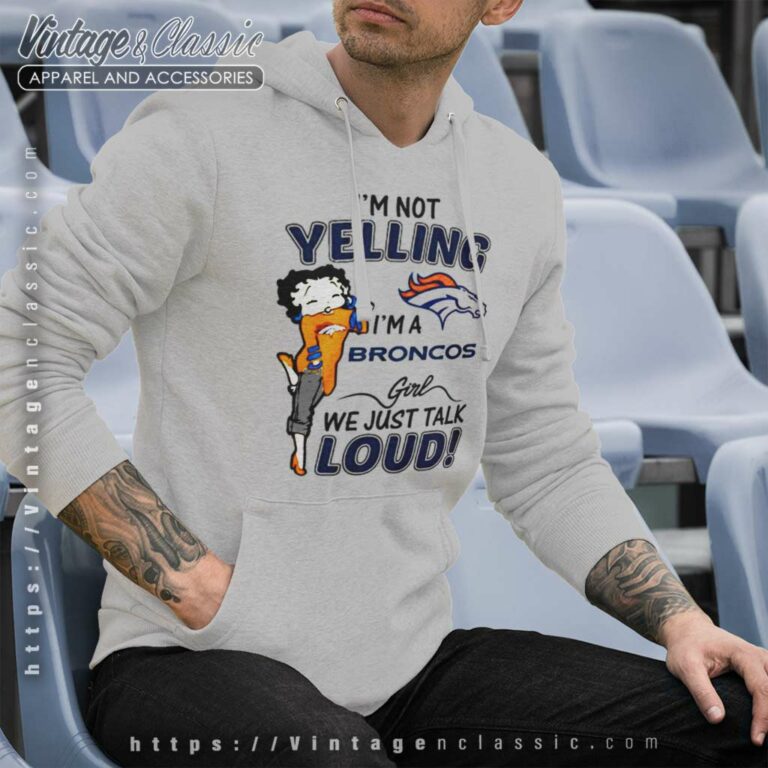 Betty Boop Im Not Yelling Im A Denver Bronco Hoodie Betty Boop Im Not Yelling Im A Denver Bronco Hoodie