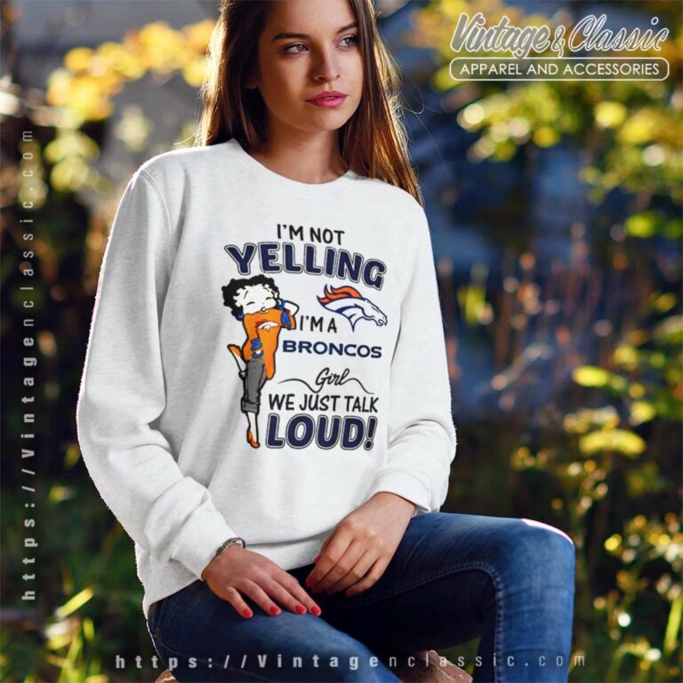 Betty Boop Im Not Yelling Im A Denver Bronco Sweatshirt Betty Boop Im Not Yelling Im A Denver Bronco Sweatshirt