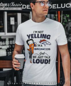 Betty Boop Im Not Yelling Im A Denver Bronco Shirt 4 Betty Boop Im Not Yelling Im A Denver Bronco T Shirt