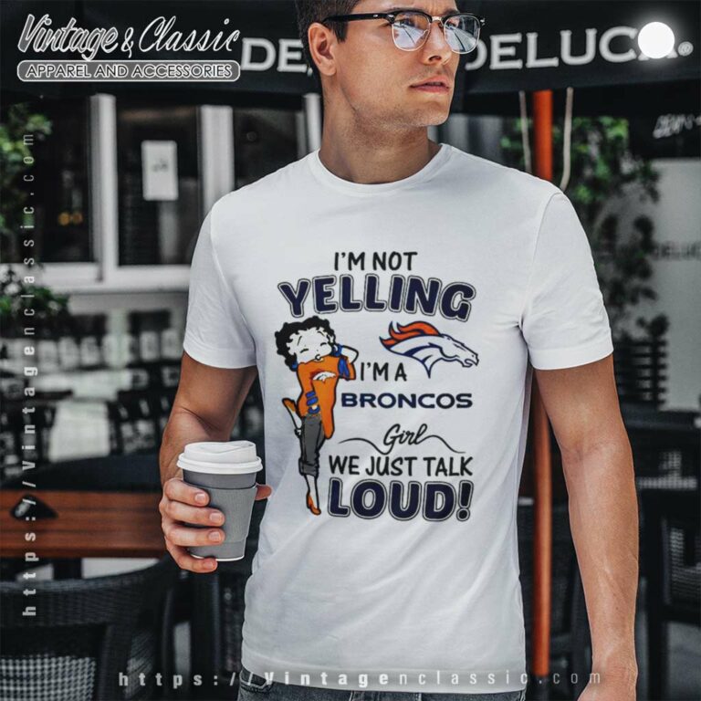 Betty Boop Im Not Yelling Im A Denver Bronco T Shirt Betty Boop Im Not Yelling Im A Denver Bronco T Shirt
