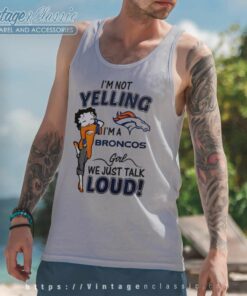 Betty Boop Im Not Yelling Im A Denver Bronco Shirt 5 Betty Boop Im Not Yelling Im A Denver Bronco Tank Top Racerback