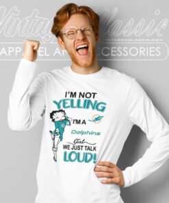 Betty Boop Im Not Yelling Im A Dolphins Girl We Just Talk Loud Shirt