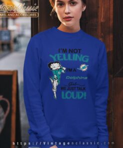 Betty Boop Im Not Yelling Im A Dolphins Girl We Just Talk Loud Shirt Sweatshirt