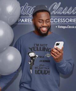 Betty Boop Im Not Yelling Im A Kings Girl We Just Talk Loud Shirt Sweatshirt