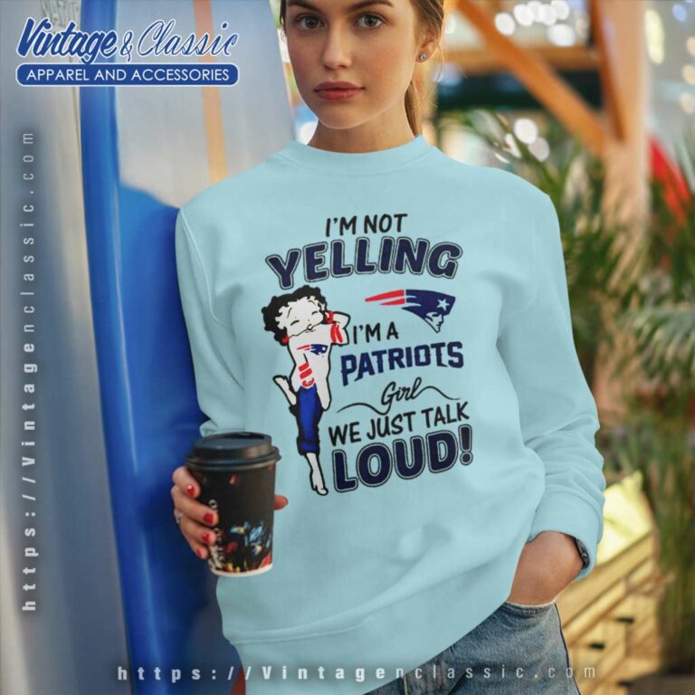Betty Boop Im Not Yelling Im A Patriots Sweatshirt Betty Boop Im Not Yelling Im A Patriots Sweatshirt