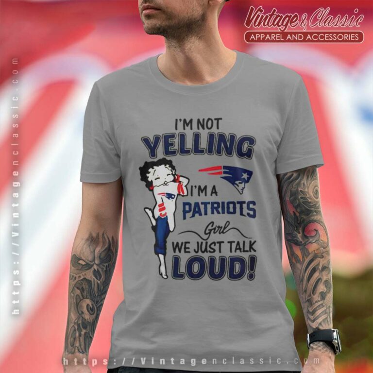 Betty Boop Im Not Yelling Im A Patriots T Shirt Betty Boop Im Not Yelling Im A Patriots T Shirt