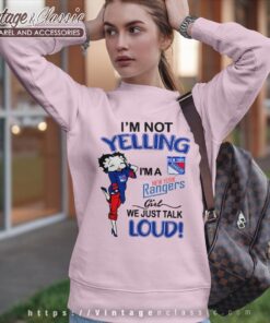 Betty Boop Im Not Yelling Im A Rangers Girl We Just Talk Loud Shirt Sweatshirt