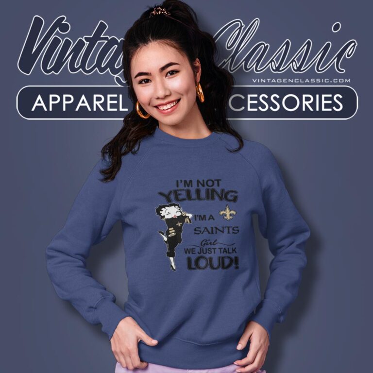 Betty Boop Im Not Yelling Im A Saints Girl We Just Talk Loud Shirt Sweatshirt Betty Boop Im Not Yelling Im A Saints Girl We Just Talk Loud Shirt Sweatshirt