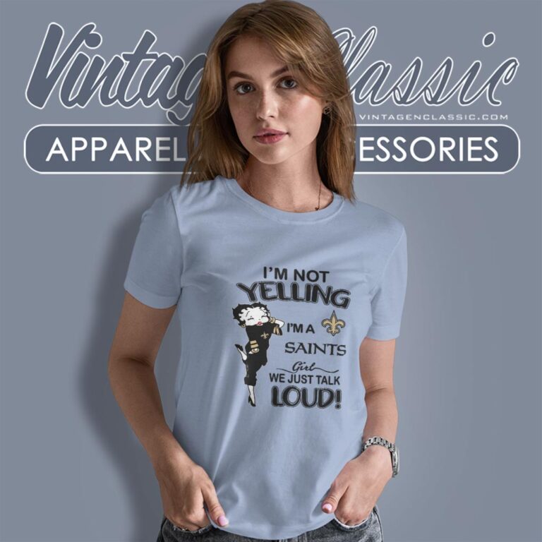 Betty Boop Im Not Yelling Im A Saints Girl We Just Talk Loud Shirt Women T shirt Betty Boop Im Not Yelling Im A Saints Girl We Just Talk Loud Shirt Women T shirt