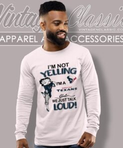 Betty Boop Im Not Yelling Im A Texans Girl We Just Talk Loud Shirt Long Sleeve Tee