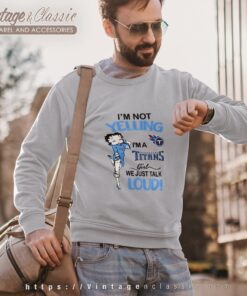 Betty Boop Im Not Yelling Im A Titans Girl We Just Talk Loud Shirt Sweatshirt