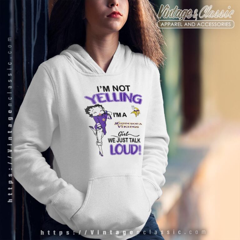 Betty Boop Im Not Yelling Im A Vikings Girl We Just Talk Loud Shirt Hoodie Betty Boop Im Not Yelling Im A Vikings Girl We Just Talk Loud Shirt Hoodie