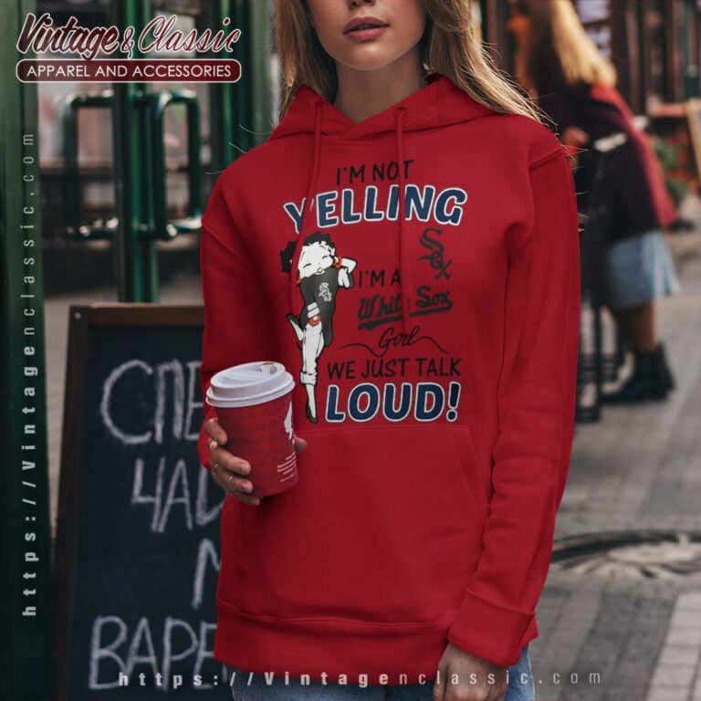 Betty Boop Im Not Yelling Im A White Sox Hoodie Betty Boop Im Not Yelling Im A White Sox Hoodie