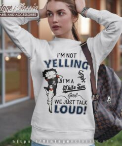 Betty Boop Im Not Yelling Im A White Sox Sweatshirt