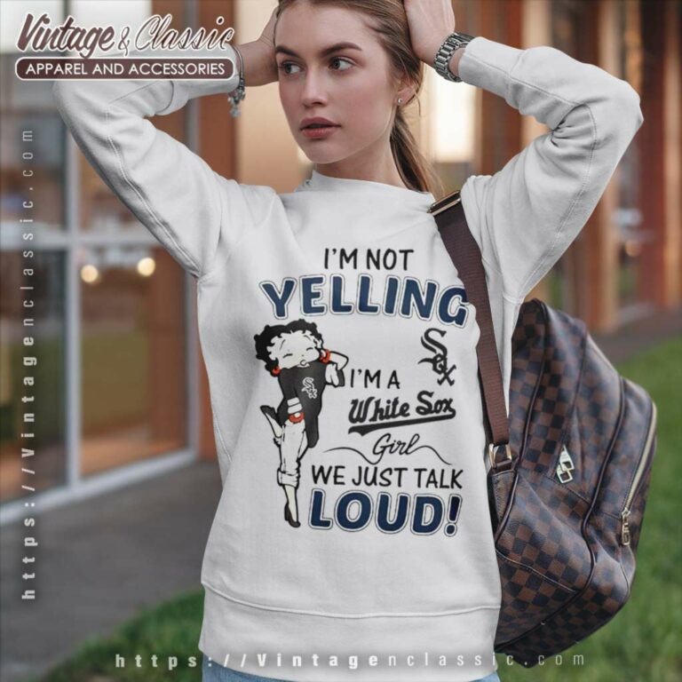 Betty Boop Im Not Yelling Im A White Sox Sweatshirt Betty Boop Im Not Yelling Im A White Sox Sweatshirt