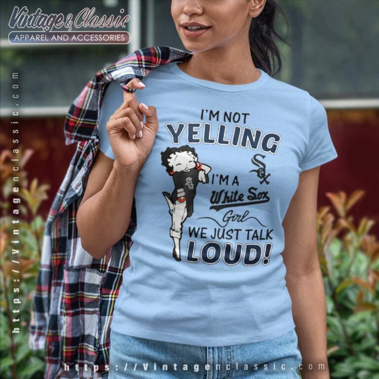 Betty Boop Im Not Yelling Im A White Sox Women TShirt Betty Boop Im Not Yelling Im A White Sox Women TShirt