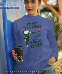 Betty Boop Im Not Yelling Im A Wild Girl We Just Talk Loud Shirt Sweatshirt