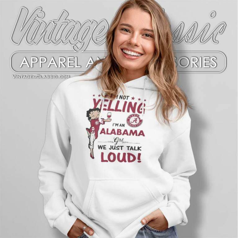 Betty Boop Im Not Yelling Im An Alabama Girl We Just Tank Loud Hoodie Betty Boop Im Not Yelling Im An Alabama Girl We Just Tank Loud Hoodie