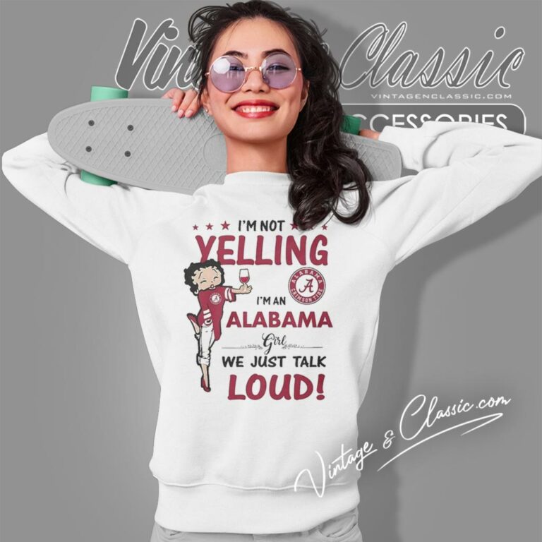 Betty Boop Im Not Yelling Im An Alabama Girl We Just Tank Loud Sweatshirt Betty Boop Im Not Yelling Im An Alabama Girl We Just Tank Loud Sweatshirt