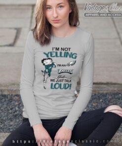 Betty Boop Im Not Yelling Im An Eagles Girl We Just Talk Loud Shirt Long Sleeve Tee
