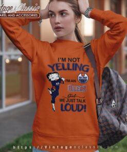 Betty Boop Im Not Yelling Im An Oilers Girl We Just Talk Loud Shirt Sweatshirt