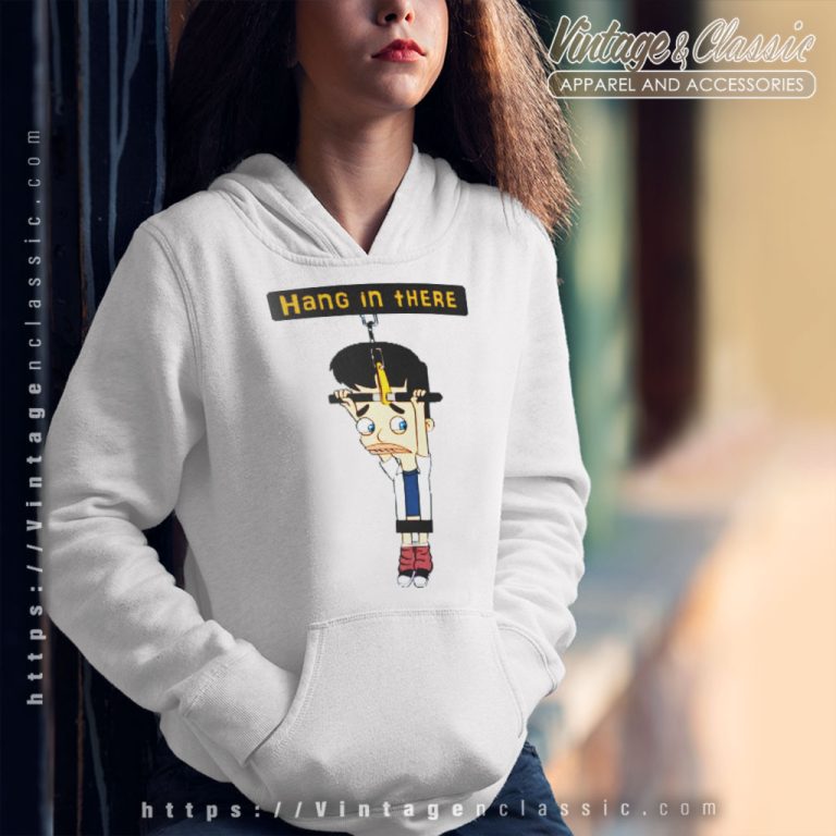 Big Mouth Shirt Hang In There Hoodie Big Mouth Shirt Hang In There Hoodie