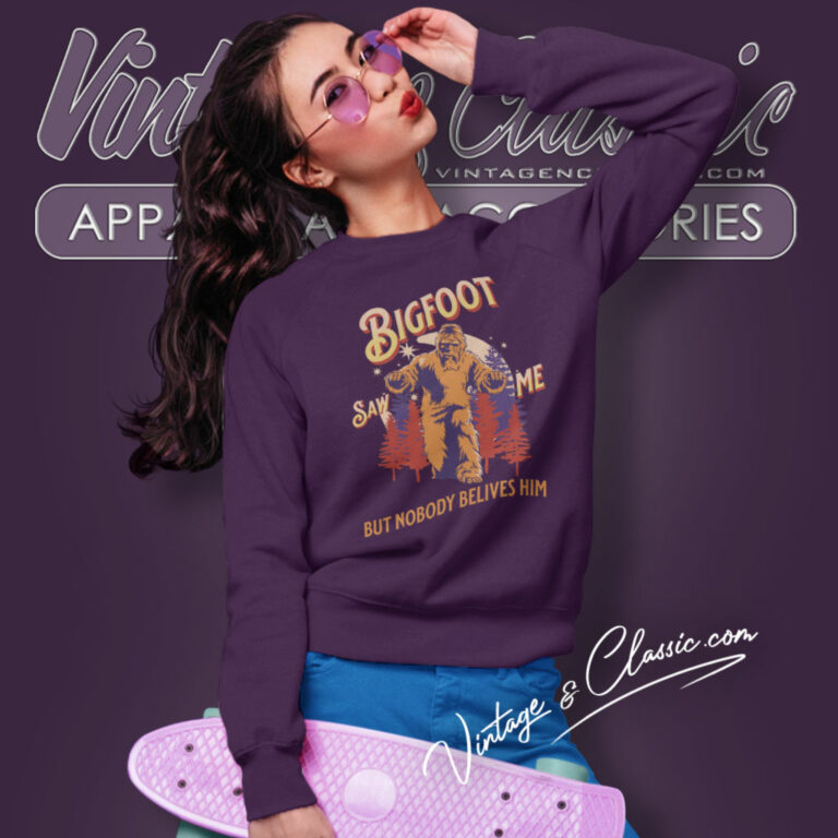 Bigfoot Saw Me But Nobody Believes Him Sweatshirt Bigfoot Saw Me But Nobody Believes Him Sweatshirt