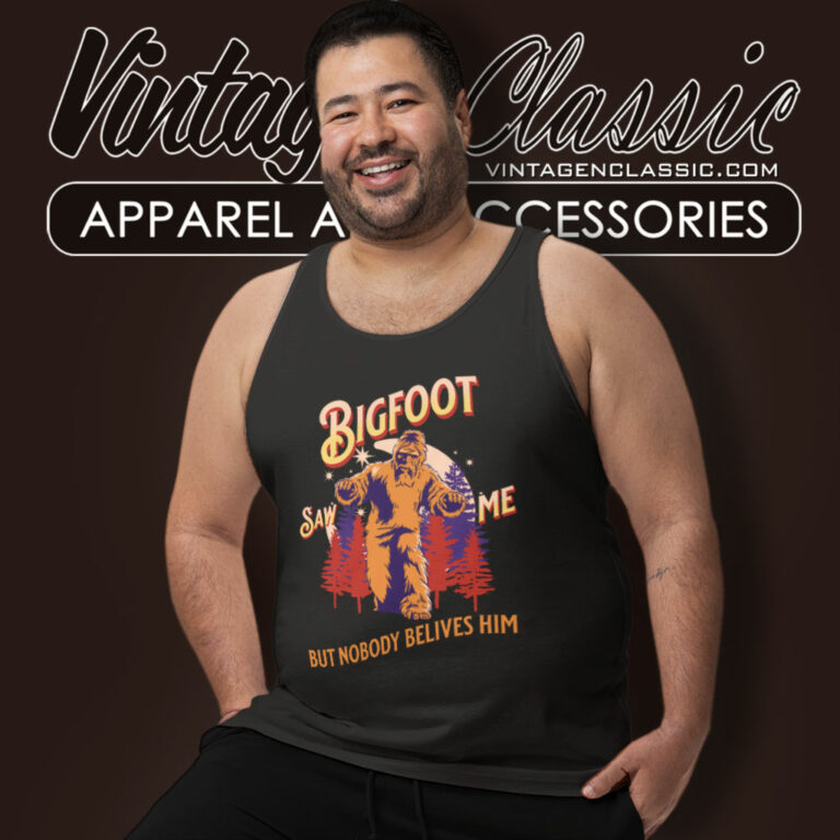 Bigfoot Saw Me But Nobody Believes Him Tank Top Racerback Bigfoot Saw Me But Nobody Believes Him Tank Top Racerback