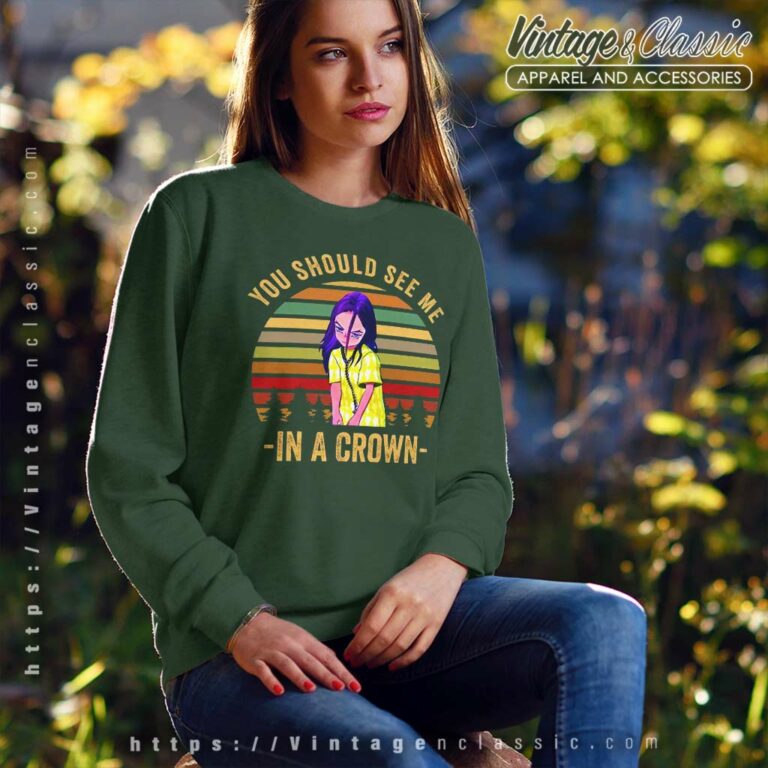 Billie Eilish Shirt You Should See Me In A Crown Sweatshirt Billie Eilish Shirt You Should See Me In A Crown Sweatshirt