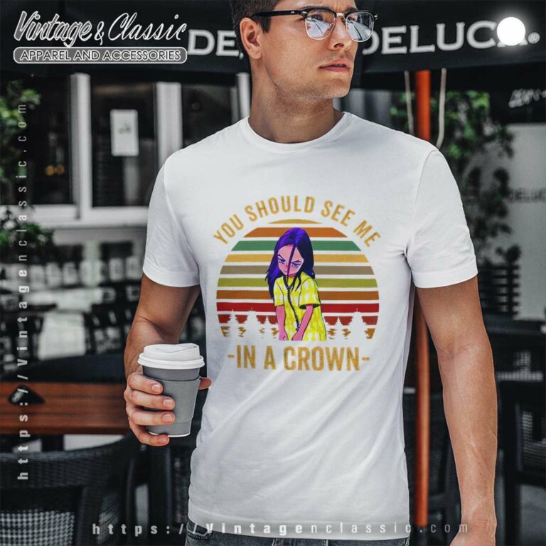 Billie Eilish Shirt You Should See Me In A Crown T Shirt Billie Eilish Shirt You Should See Me In A Crown T Shirt