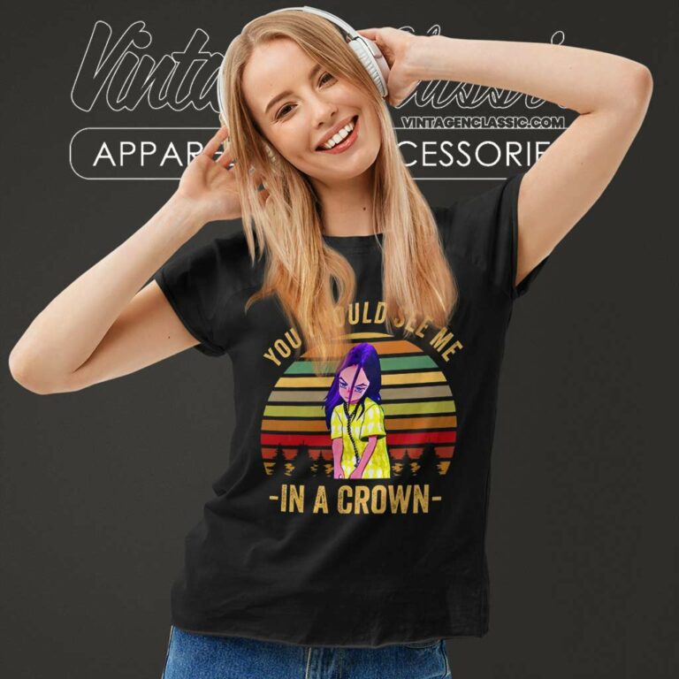 Billie Eilish Shirt You Should See Me In A Crown Women TShirt Billie Eilish Shirt You Should See Me In A Crown Women TShirt