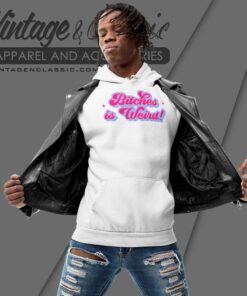 Bitches Is Weird Funny Hoodie