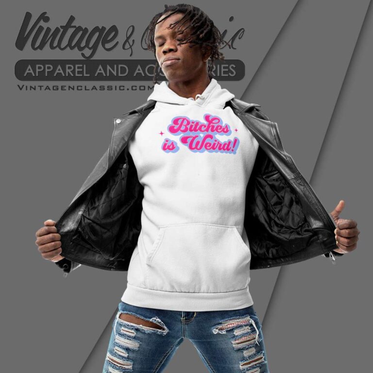 Bitches Is Weird Funny Hoodie Bitches Is Weird Funny Hoodie