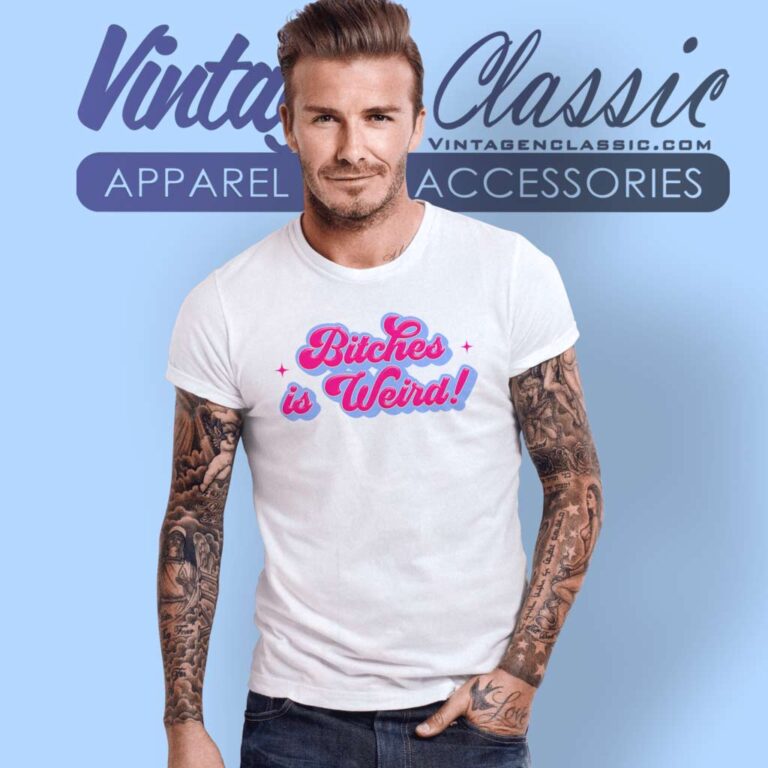 Bitches Is Weird Funny T Shirt Bitches Is Weird Funny T Shirt
