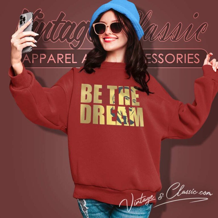 Black History Shirt Be The Dream Sweatshirt Black History Shirt Be The Dream Sweatshirt