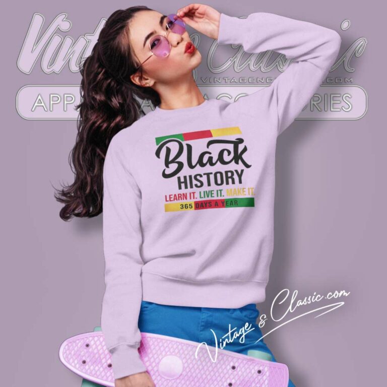 Black History Shirt Learn Live Make It Sweatshirt Black History Shirt Learn Live Make It Sweatshirt