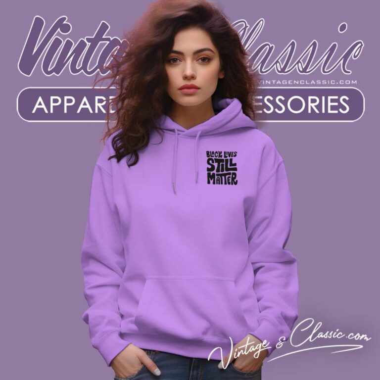 Black Lives Still Matter Shirt Black History Hoodie Black Lives Still Matter Shirt Black History Hoodie