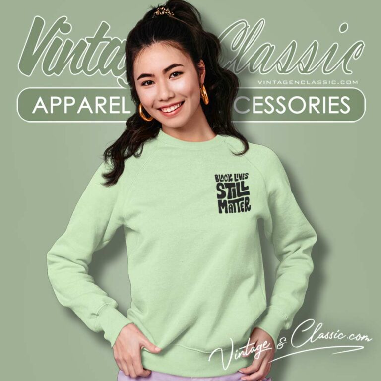 Black Lives Still Matter Shirt Black History Sweatshirt Black Lives Still Matter Shirt Black History Sweatshirt