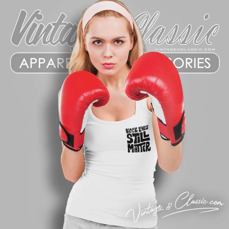 Black Lives Still Matter Shirt Black History Tank Top Racerback Black Lives Still Matter Shirt Black History Tank Top Racerback