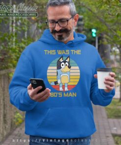 Bluey This Was The 80s Man Bandit Heeler Hoodie