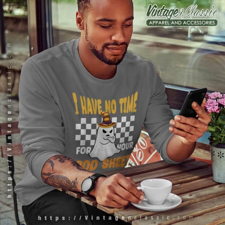 Boo Sheet Boo Ghost I Have No Time For Your Halloween Sweatshirt Boo Sheet Boo Ghost I Have No Time For Your Halloween Sweatshirt